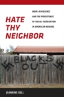 Hate Thy Neighbor : Move-In Violence and the Persistence of Racial Segregation in American Housing - eBook