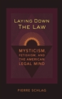 Laying Down the Law : Mysticism, Fetishism, and the American Legal Mind - Book