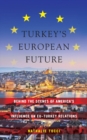 Turkey’s European Future : Behind the Scenes of America’s Influence on EU-Turkey Relations - Book