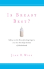 Is Breast Best? : Taking on the Breastfeeding Experts and the New High Stakes of Motherhood - eBook