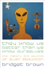 They Know Us Better Than We Know Ourselves : The History and Politics of Alien Abduction - eBook