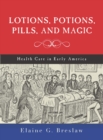 Lotions, Potions, Pills, and Magic : Health Care in Early America - Book