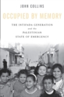 Occupied by Memory : The Intifada Generation and the Palestinian State of Emergency - eBook