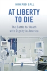 At Liberty to Die : The Battle for Death with Dignity in America - Book
