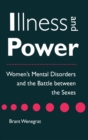 Illness and Power : Women's Mental Disorders and the Battle between the Sexes - Book