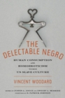 The Delectable Negro : Human Consumption and Homoeroticism within US Slave Culture - Book