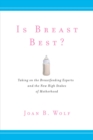 Is Breast Best? : Taking on the Breastfeeding Experts and the New High Stakes of Motherhood - Book