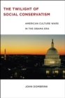 The Twilight of Social Conservatism : American Culture Wars in the Obama Era - Book