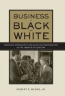 Business in Black and White : American Presidents and Black Entrepreneurs in the Twentieth Century - eBook