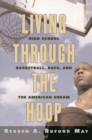 Living through the Hoop : High School Basketball, Race, and the American Dream - eBook