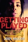 Getting Played : African American Girls, Urban Inequality, and Gendered Violence - eBook