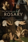 The Mystery of the Rosary : Marian Devotion and the Reinvention of Catholicism - Book