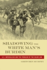 Shadowing the White Man's Burden : U.S. Imperialism and the Problem of the Color Line - eBook