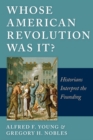 Whose American Revolution Was It? : Historians Interpret the Founding - Book