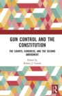 Gun Control and the Constitution : The Courts, Congress, and the Second Amendment - Book