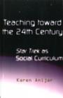 Teaching Toward the 24th Century : Star Trek as Social Curriculum - Book