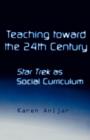 Teaching Toward the 24th Century : Star Trek as Social Curriculum - Book
