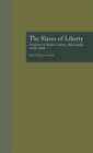 The Slaves of Liberty : Freedom in Amite County, Mississippi, 1820-1868 - Book