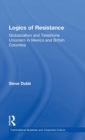 Logics of Resistance : Globalization and Telephone Unionism in Mexico and British Columbia - Book