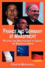 France and Germany at Maastricht : Politics and Negotiations to Create the European Union - Book
