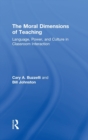 The Moral Dimensions of Teaching : Language, Power, and Culture in Classroom Interaction - Book