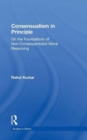 Consensualism in Principle : On the Foundations of Non-Consequentialist Moral Reasoning - Book