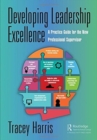 Developing Leadership Excellence : A Practice Guide for the New Professional Supervisor - Book