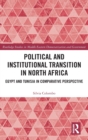 Political and Institutional Transition in North Africa : Egypt and Tunisia in Comparative Perspective - Book