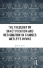 The Theology of Sanctification and Resignation in Charles Wesley's Hymns - Book