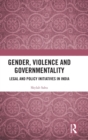 Gender, Violence and Governmentality : Legal and Policy Initiatives in India - Book