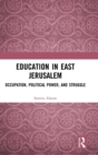 Education in East Jerusalem : Occupation, Political Power, and Struggle - Book