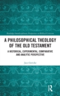 A Philosophical Theology of the Old Testament : A historical, experimental, comparative and analytic perspective - Book