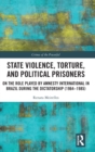 State Violence, Torture, and Political Prisoners : On the Role Played by Amnesty International in Brazil During the Dictatorship (1964–1985) - Book