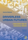 Driverless Urban Futures : A Speculative Atlas for Autonomous Vehicles - Book