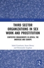 Third Sector Organizations in Sex Work and Prostitution : Contested Engagements in Africa, the Americas and Europe - Book