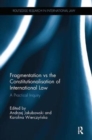Fragmentation vs the Constitutionalisation of International Law : A Practical Inquiry - Book