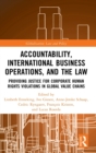 Accountability, International Business Operations and the Law : Providing Justice for Corporate Human Rights Violations in Global Value Chains - Book