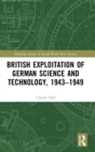 British Exploitation of German Science and Technology, 1943-1949 - Book
