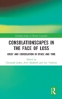 Consolationscapes in the Face of Loss : Grief and Consolation in Space and Time - Book