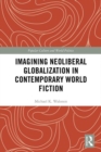Imagining Neoliberal Globalization in Contemporary World Fiction - Book