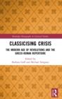 Classicising Crisis : The Modern Age of Revolutions and the Greco-Roman Repertoire - Book