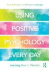 Using Positive Psychology Every Day : Learning How to Flourish - Book