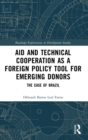 Aid and Technical Cooperation as a Foreign Policy Tool for Emerging Donors : The Case of Brazil - Book