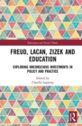 Freud, Lacan, Zizek and Education : Exploring Unconscious Investments in Policy and Practice - Book