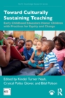 Toward Culturally Sustaining Teaching : Early Childhood Educators Honor Children with Practices for Equity and Change - Book
