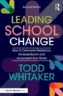 Leading School Change : How to Overcome Resistance, Increase Buy-In, and Accomplish Your Goals - Book
