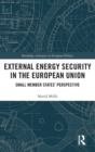 External Energy Security in the European Union : Small Member States' Perspective - Book