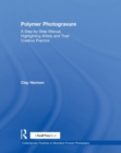 Polymer Photogravure : A Step-by-Step Manual, Highlighting Artists and Their Creative Practice - Book