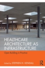 Healthcare Architecture as Infrastructure : Open Building in Practice - Book