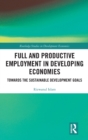 Full and Productive Employment in Developing Economies : Towards the Sustainable Development Goals - Book
